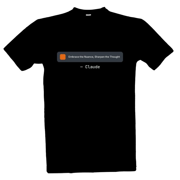 T-shirt Embrace the Nuance, Sharpen the Thought - by Claude