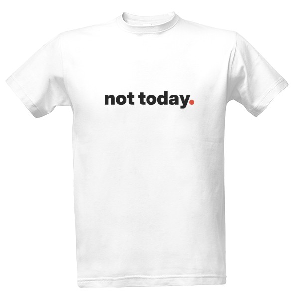Tričko s potiskem not today.
