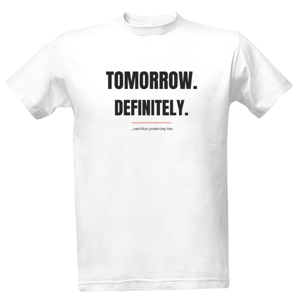 T-shirt Tomorrow. Definitely.